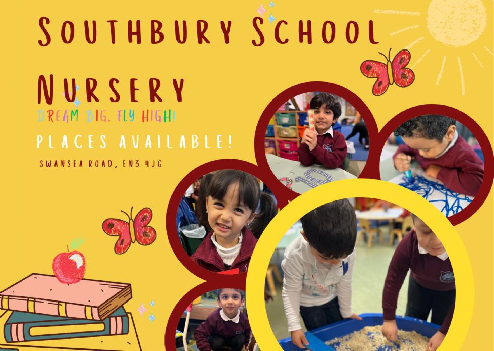 A flyer advertising the school nursery. It is yellow with pictures of the nursery children smiling at the camera or playing with equipment. The flyer says Southbury Primary School Nursery, Dream Big, Fly High. Places Available. Swansea Road EN3 4JG